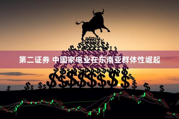 第二证券 中国家电业在东南亚群体性崛起